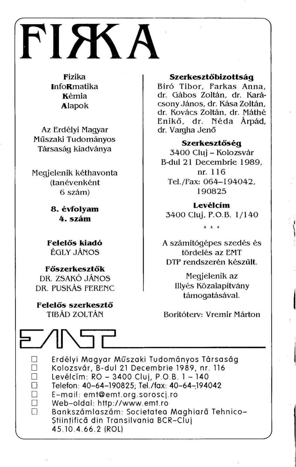 Máthé Enikő, dr. Néda Árpád, dr. Vargha Jenő Szerkesztőség 3400 Cluj - Kolozsvár B-dul 21 Decembrie 1989, nr. 116 Tel./Fax: 064-194042, 190825 Levélcím 3400 Cluj, F.O.B. 1/140 * * * A számítógépes szedés és tördelés az EMT DTP rendszerén készült.