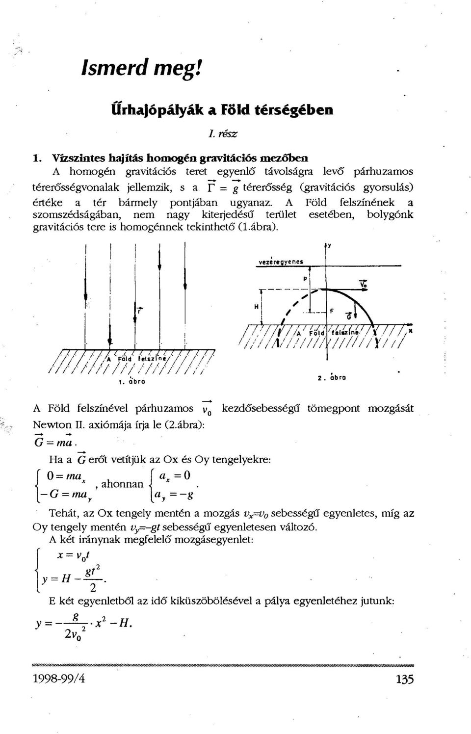 bármely pontjában ugyanaz. A Föld felszínének a szomszédságában, nem nagy kiterjedésű terület esetében, bolygónk gravitációs tere is homogénnek tekinthető (l.ábra).