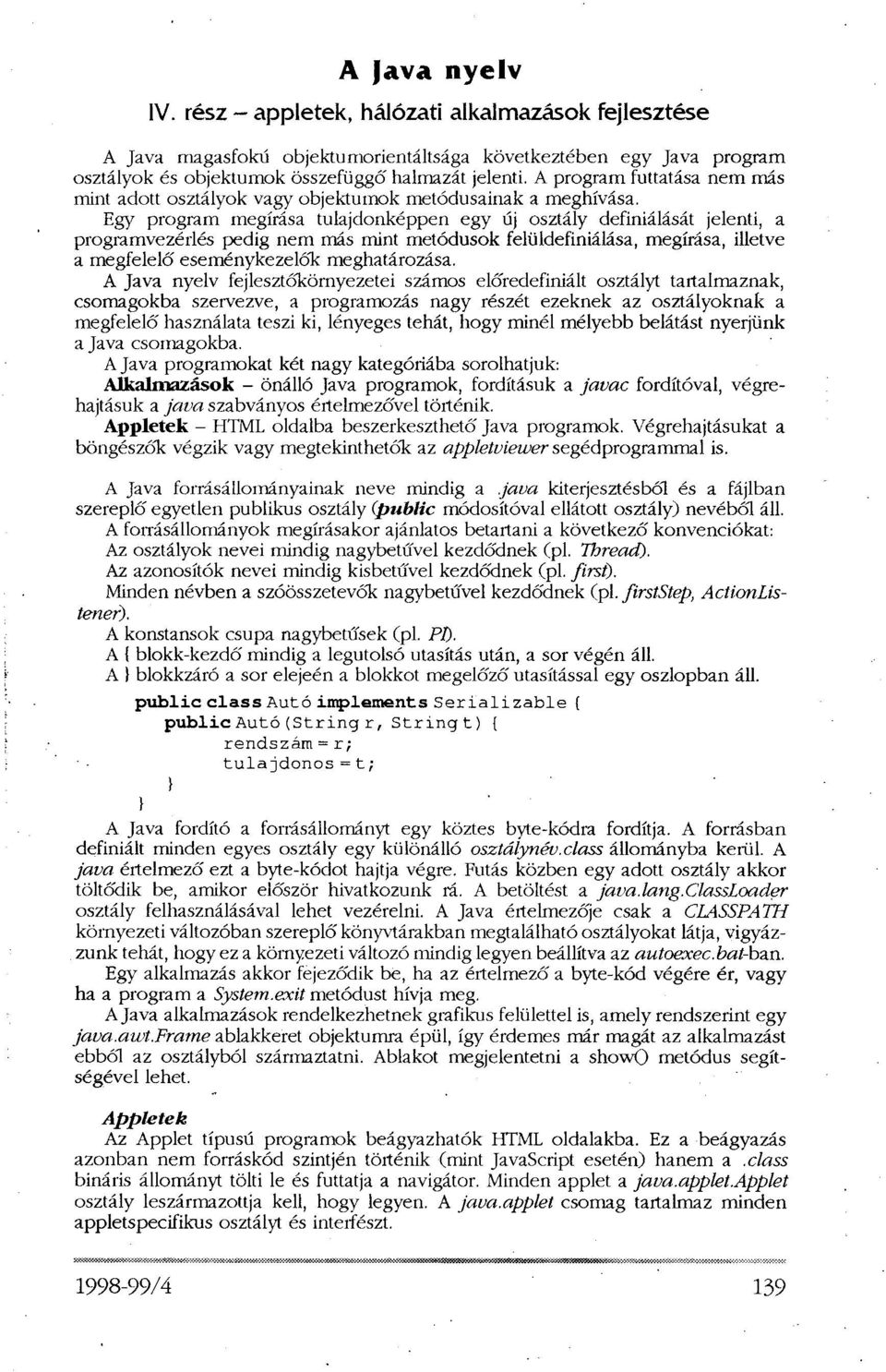 Egy program megírása tulajdonképpen egy új osztály definiálását jelenti, a programvezérlés pedig nem más mint metódusok felüldefiniálása, megírása, illetve a megfelelő eseménykezelők meghatározása.