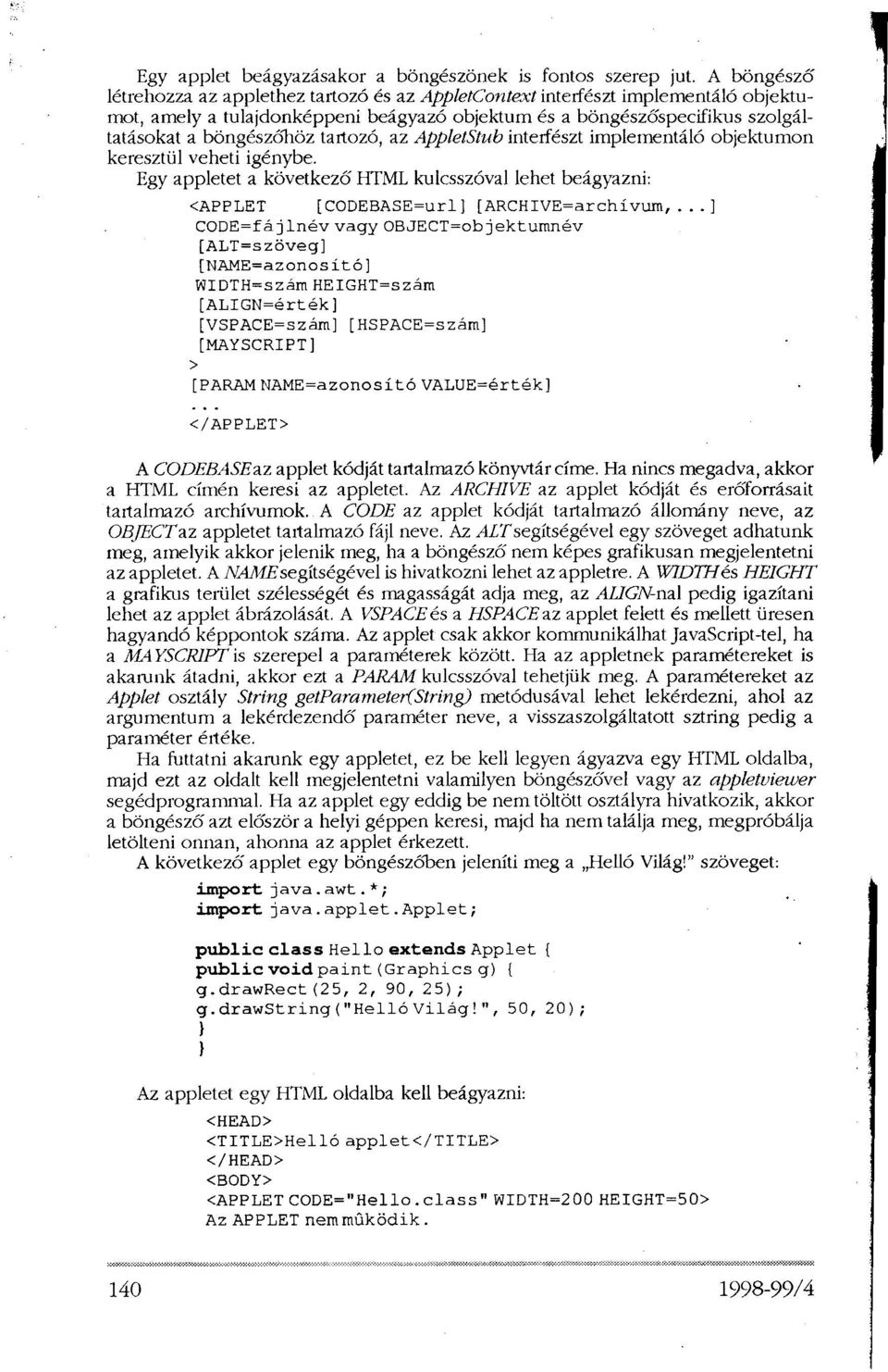 tartozó, az AppletStub interfészt implementáló objektumon keresztül veheti igénybe. Egy appletet a következő HTML kulcsszóval lehet beágyazni: <APPLET [CODEBASE=url] [ARCHIVE=archívum,.