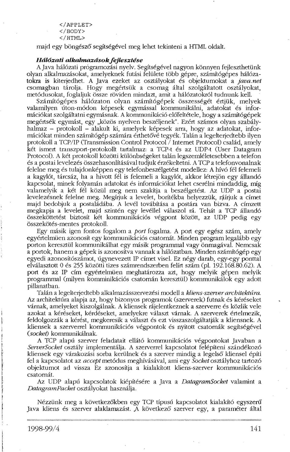 net csomagban tárolja. Hogy megértsük a csomag által szolgáltatott osztályokat, metódusokat, foglaljuk össze röviden mindazt, amit a hálózatokról tudnunk kell.