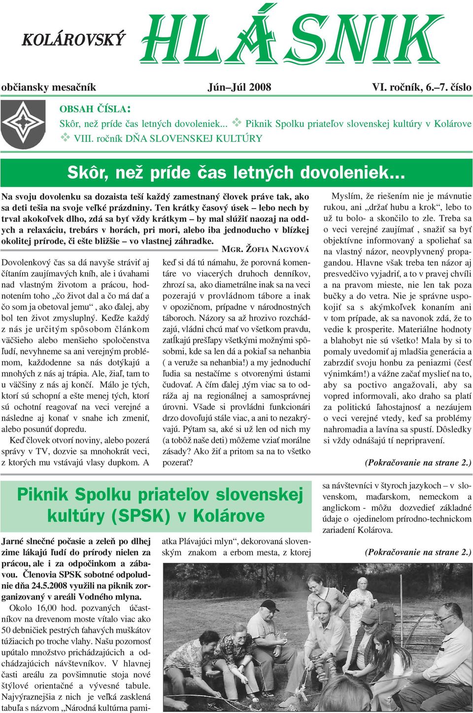 Ten krátky èasový úsek lebo nech by trval akoko¾vek dlho, zdá sa by vždy krátkym by mal slúži naozaj na oddych a relaxáciu, trebárs v horách, pri mori, alebo iba jednoducho v blízkej okolitej