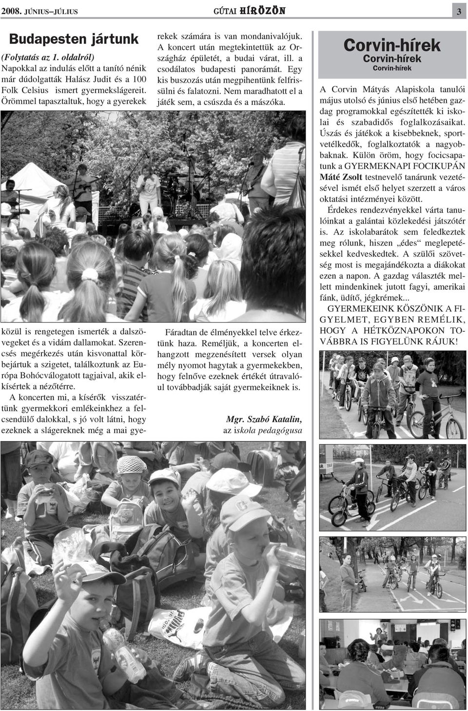 Szerencsés megérkezés után kisvonattal körbejártuk a szigetet, találkoztunk az Európa Bohócválogatott tagjaival, akik elkísértek a nézõtérre.