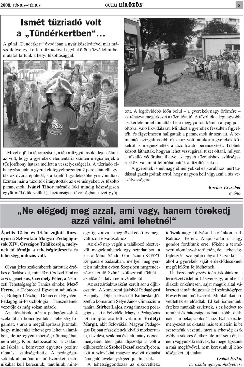 A tûzriadó elhangzása után a gyerekek fegyelmezetten 2 perc alatt elhagyták az óvoda épületét, s a kijelölt gyülekezõhelyre vonultak. Ezután már a tûzoltók irányították az eseményeket.