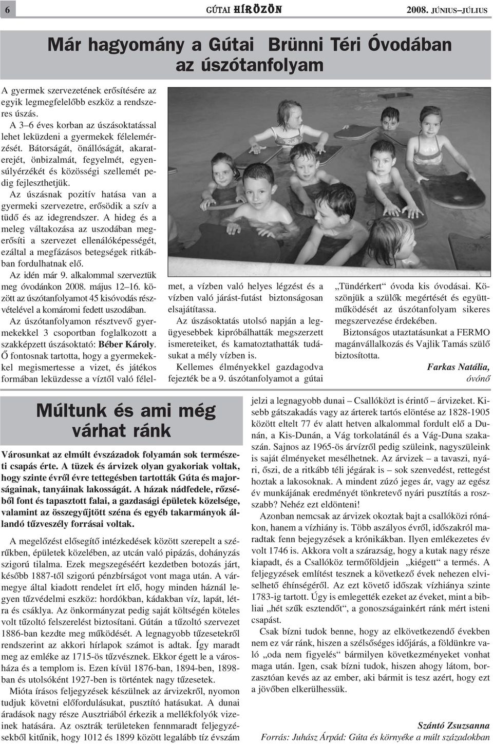 Bátorságát, önállóságát, akaraterejét, önbizalmát, fegyelmét, egyensúlyérzékét és közösségi szellemét pedig fejleszthetjük.