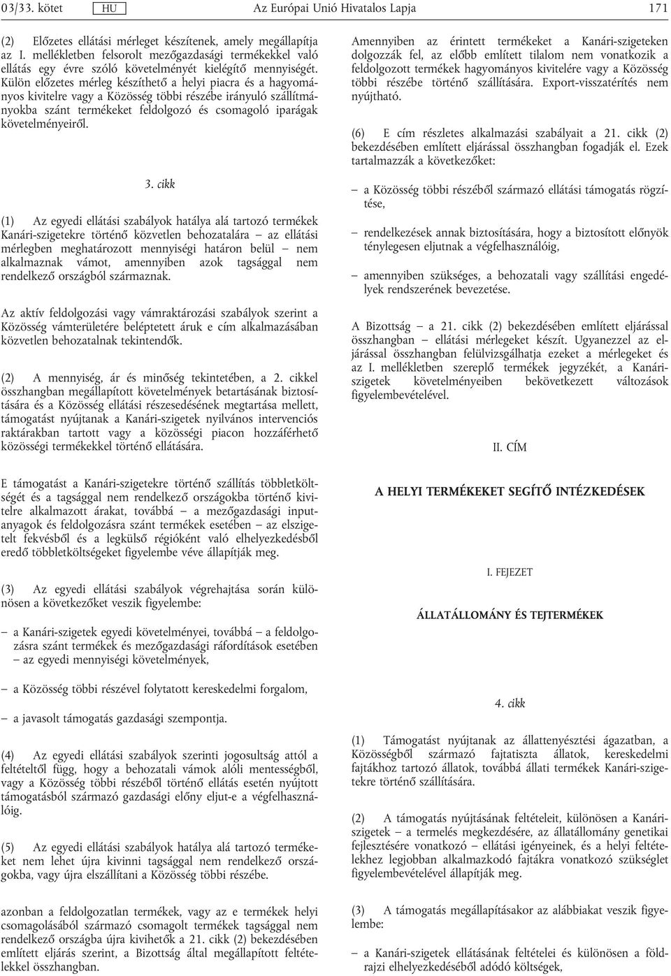 Külön előzetes mérleg készíthető a helyi piacra és a hagyományos kivitelre vagy a Közösség többi részébe irányuló szállítmányokba szánt termékeket feldolgozó és csomagoló iparágak követelményeiről. 3.