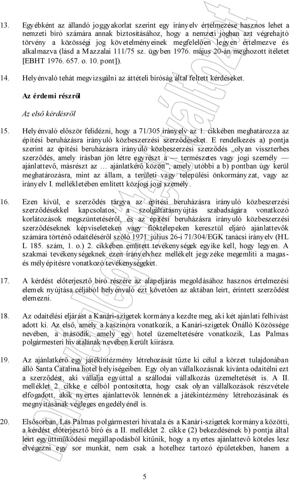 Helyénvaló tehát megvizsgálni az áttételi bíróság által feltett kérdéseket. Az érdemi részről Az első kérdésről 15. Helyénvaló először felidézni, hogy a 71/305 irányelv az 1.