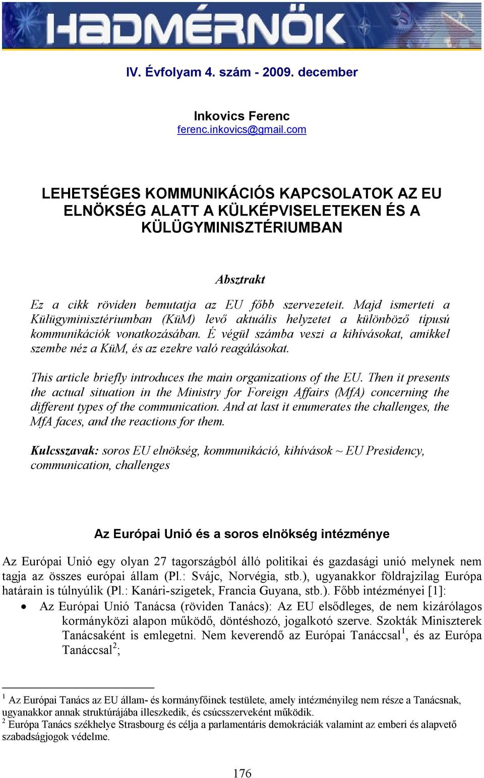 Majd ismerteti a Külügyminisztériumban (KüM) levő aktuális helyzetet a különböző típusú kommunikációk vonatkozásában.