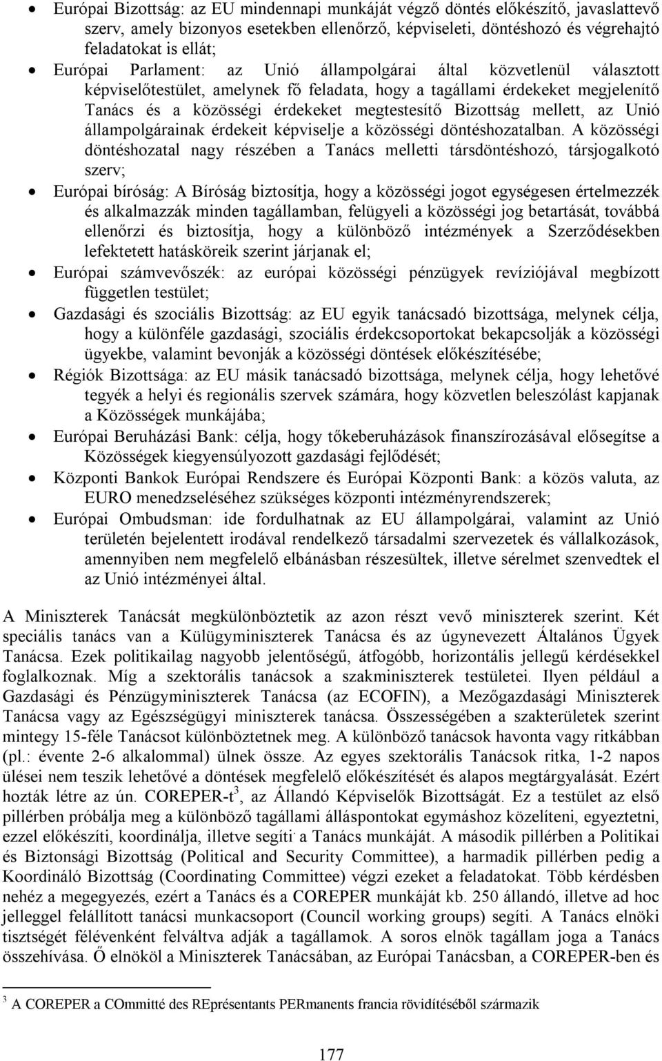 mellett, az Unió állampolgárainak érdekeit képviselje a közösségi döntéshozatalban.