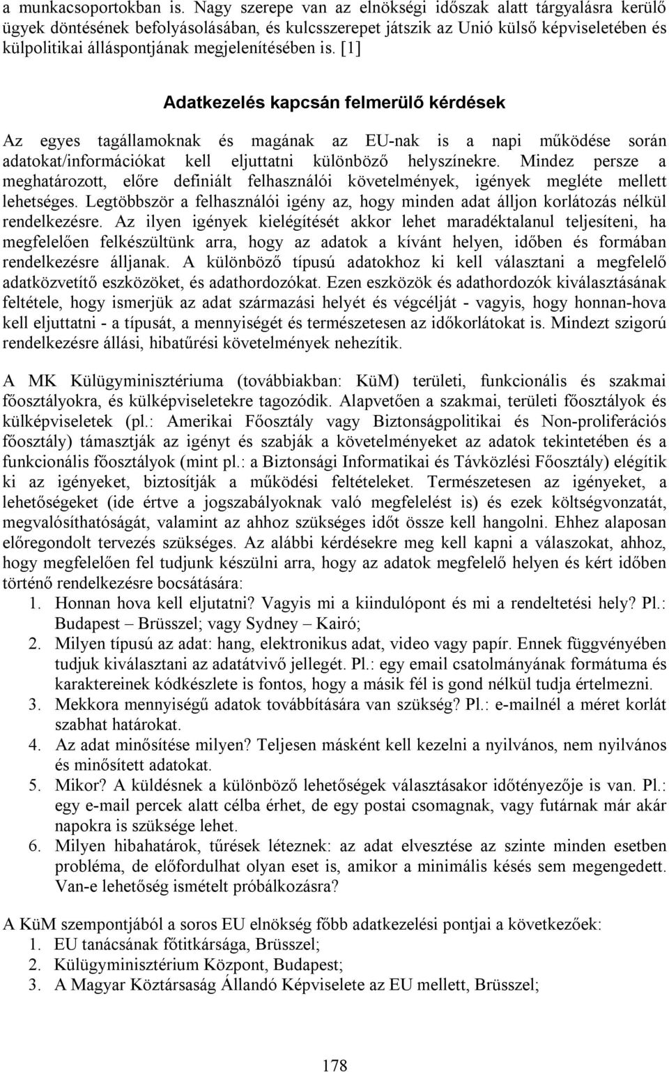 is. [1] Adatkezelés kapcsán felmerülő kérdések Az egyes tagállamoknak és magának az EU-nak is a napi működése során adatokat/információkat kell eljuttatni különböző helyszínekre.