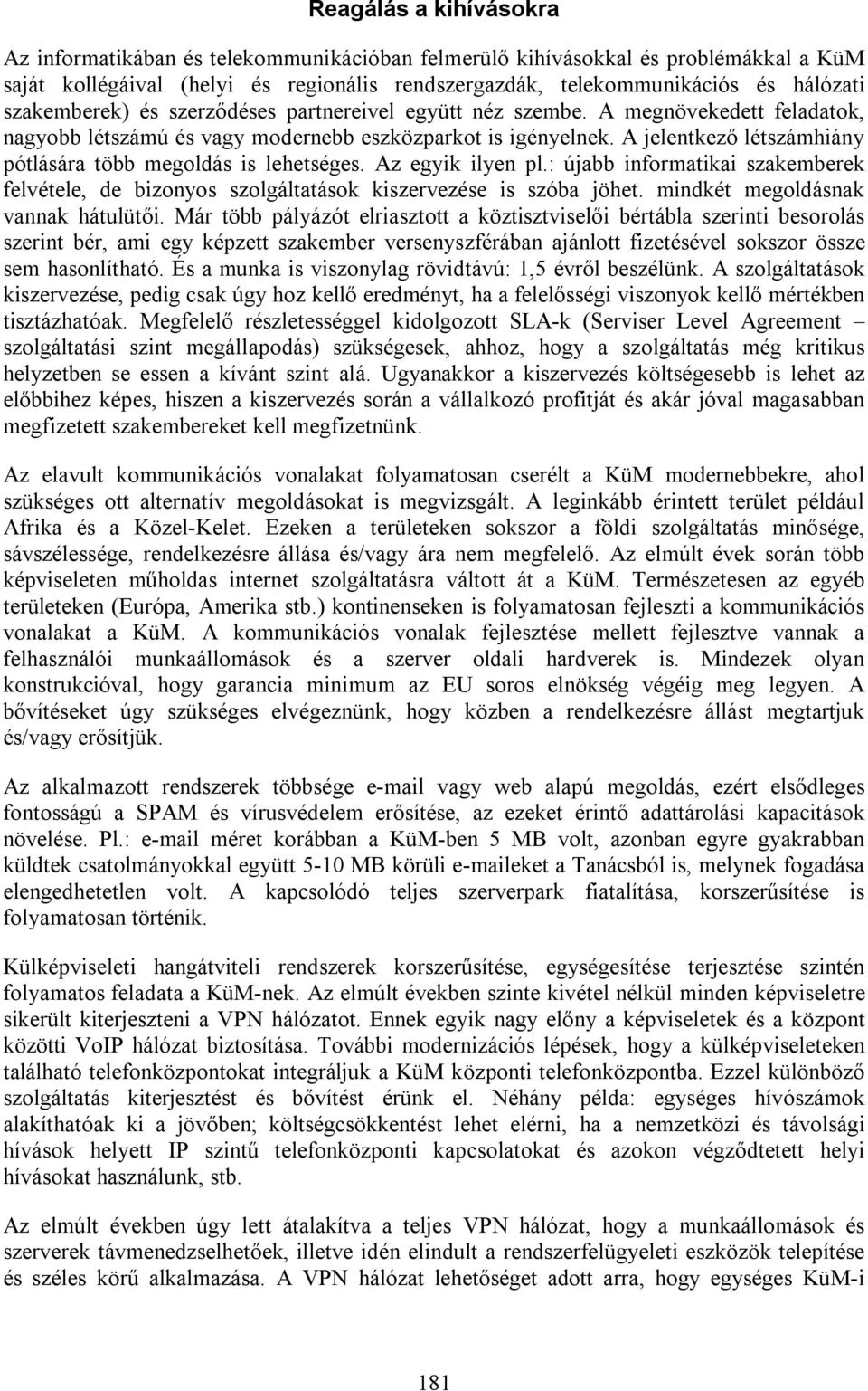 A jelentkező létszámhiány pótlására több megoldás is lehetséges. Az egyik ilyen pl.: újabb informatikai szakemberek felvétele, de bizonyos szolgáltatások kiszervezése is szóba jöhet.