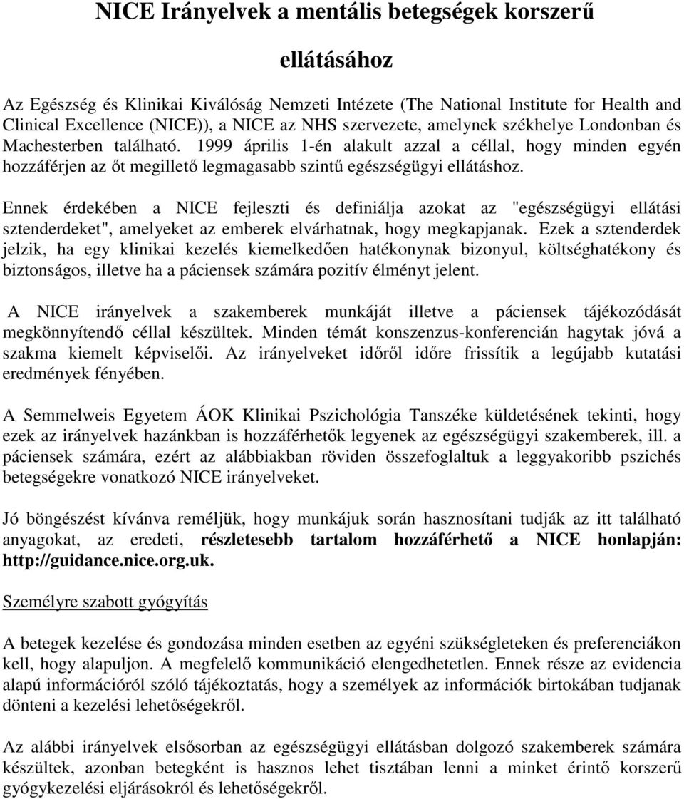 Ennek érdekében a NICE fejleszti és definiálja azokat az "egészségügyi ellátási sztenderdeket", amelyeket az emberek elvárhatnak, hogy megkapjanak.