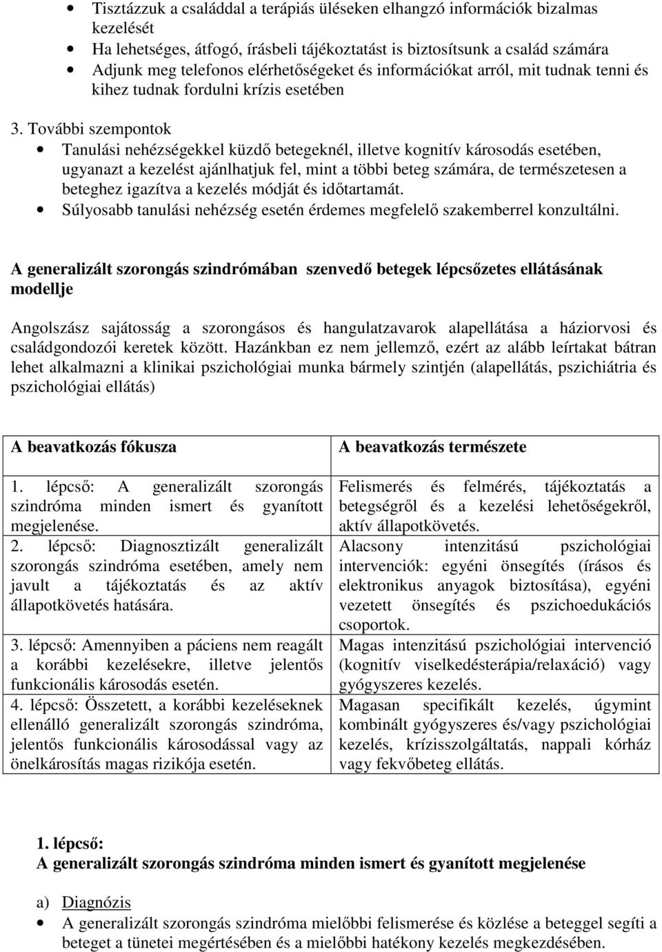 További szempontok Tanulási nehézségekkel küzdő betegeknél, illetve kognitív károsodás esetében, ugyanazt a kezelést ajánlhatjuk fel, mint a többi beteg számára, de természetesen a beteghez igazítva