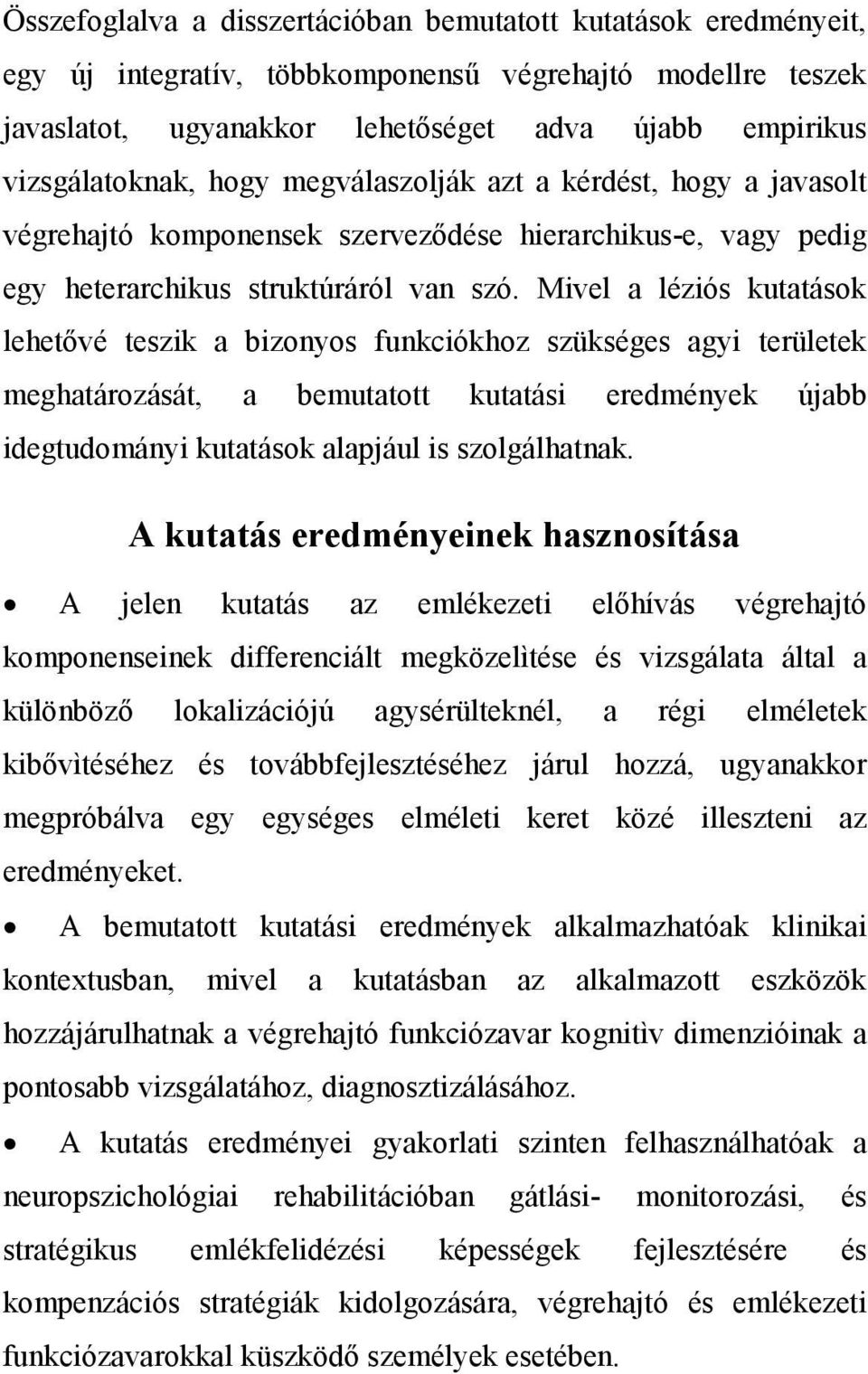 Mivel a léziós kutatások lehetıvé teszik a bizonyos funkciókhoz szükséges agyi területek meghatározását, a bemutatott kutatási eredmények újabb idegtudományi kutatások alapjául is szolgálhatnak.