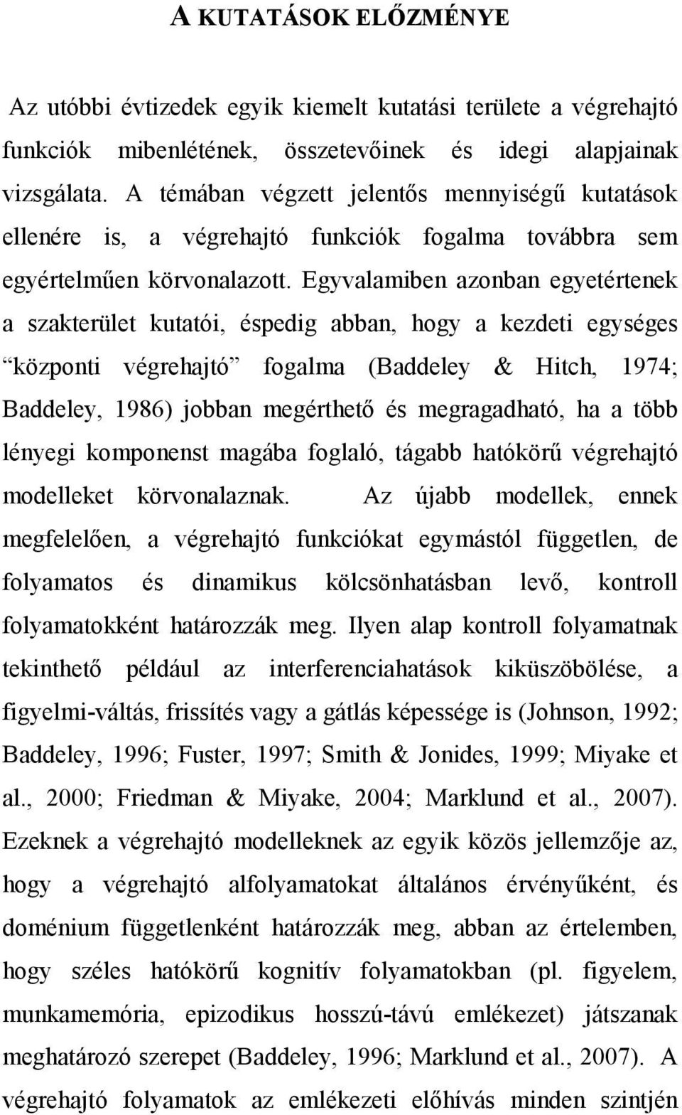 Egyvalamiben azonban egyetértenek a szakterület kutatói, éspedig abban, hogy a kezdeti egységes központi végrehajtó fogalma (Baddeley & Hitch, 1974; Baddeley, 1986) jobban megérthetı és megragadható,