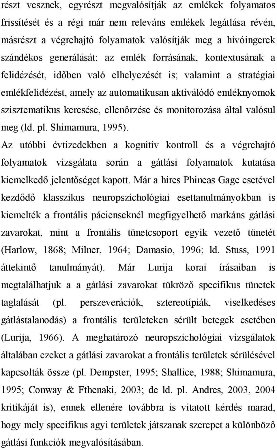 keresése, ellenırzése és monitorozása által valósul meg (ld. pl. Shimamura, 1995).