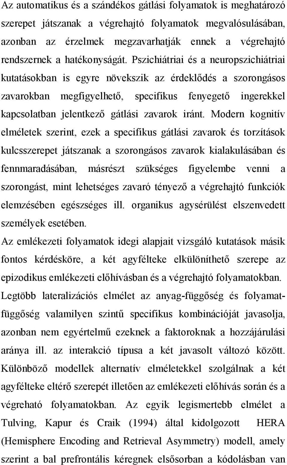 Pszichiátriai és a neuropszichiátriai kutatásokban is egyre növekszik az érdeklıdés a szorongásos zavarokban megfigyelhetı, specifikus fenyegetı ingerekkel kapcsolatban jelentkezı gátlási zavarok