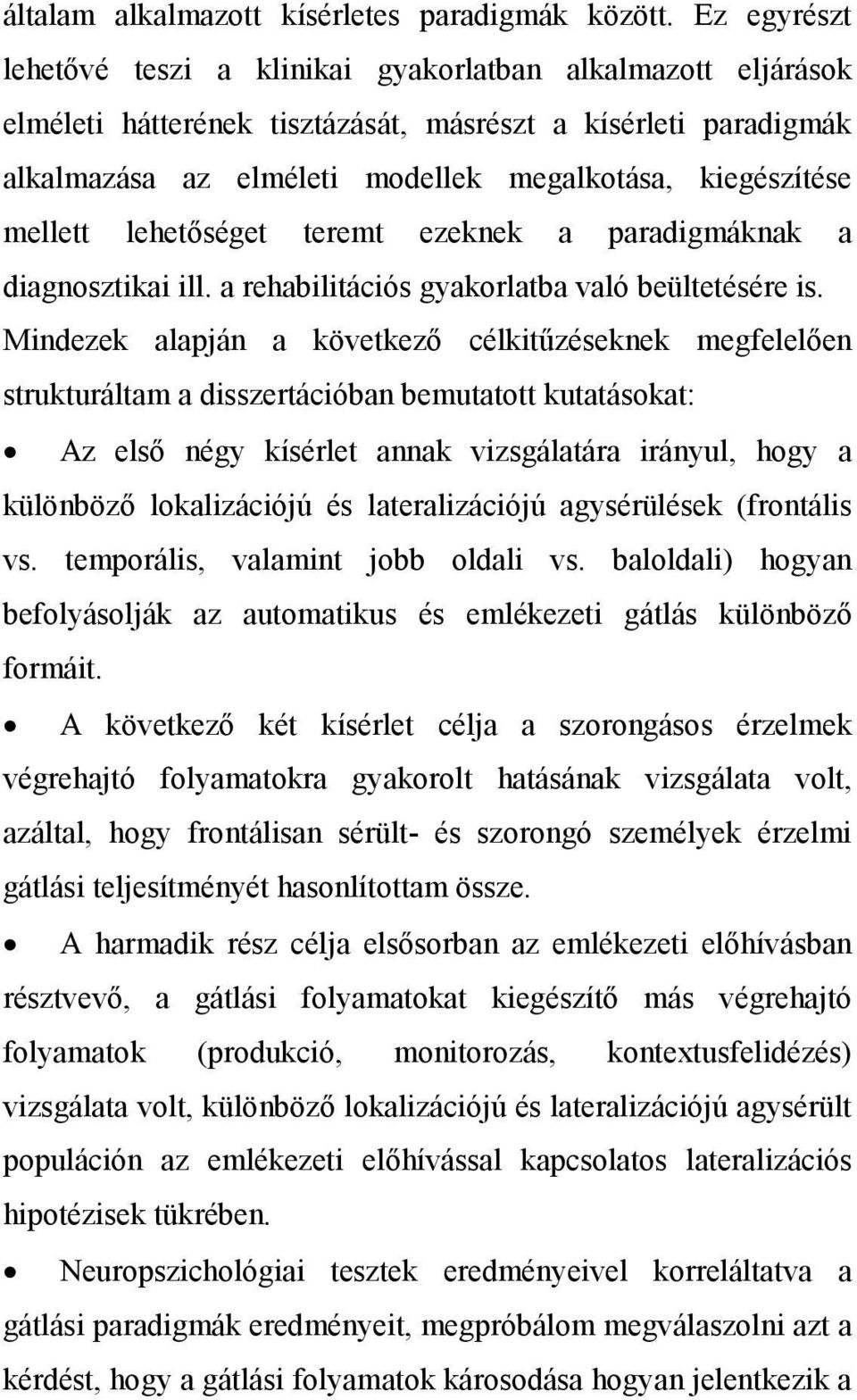mellett lehetıséget teremt ezeknek a paradigmáknak a diagnosztikai ill. a rehabilitációs gyakorlatba való beültetésére is.