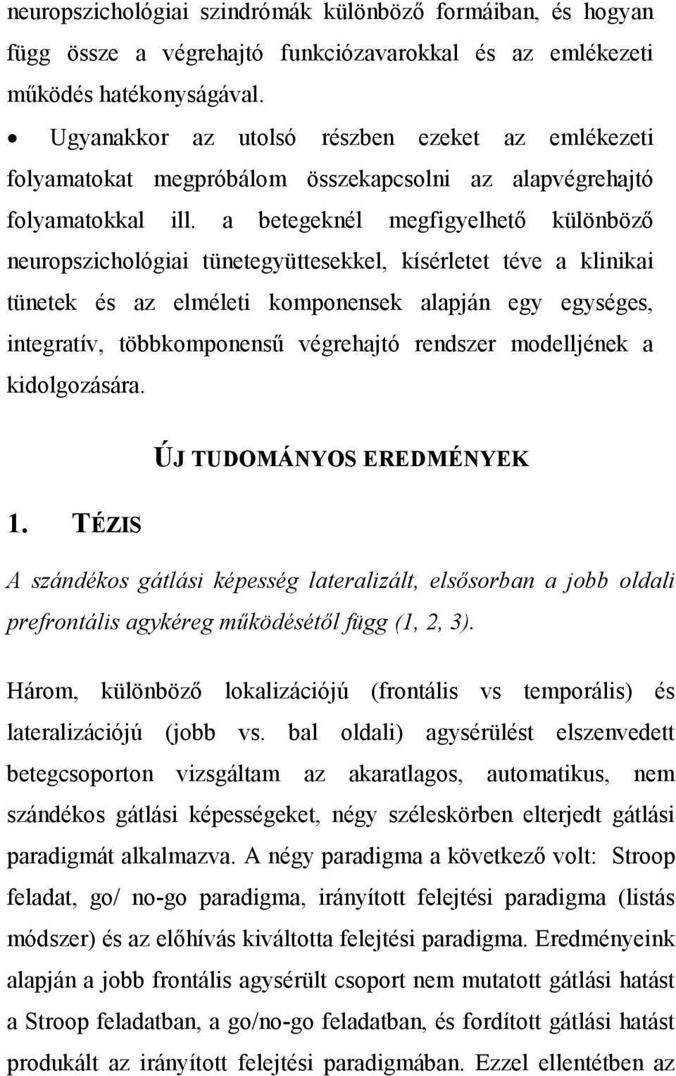 a betegeknél megfigyelhetı különbözı neuropszichológiai tünetegyüttesekkel, kísérletet téve a klinikai tünetek és az elméleti komponensek alapján egy egységes, integratív, többkomponenső végrehajtó