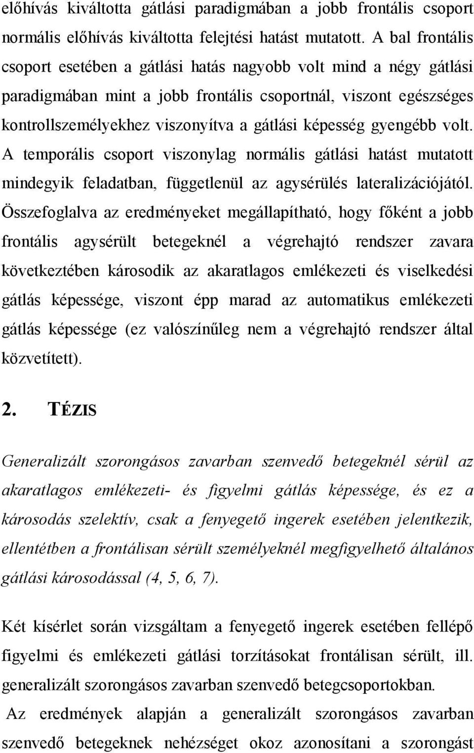 gyengébb volt. A temporális csoport viszonylag normális gátlási hatást mutatott mindegyik feladatban, függetlenül az agysérülés lateralizációjától.