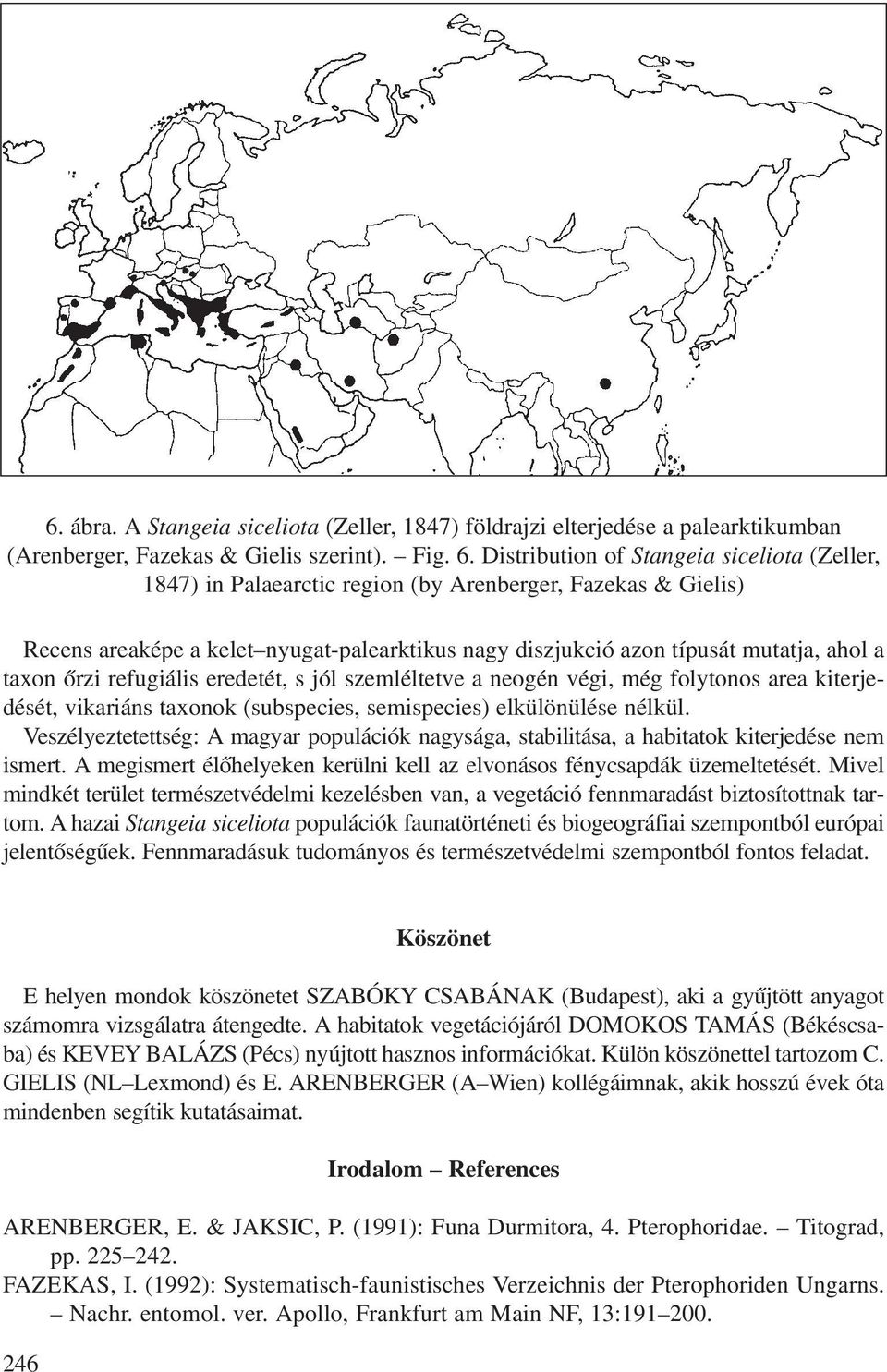 taxon õrzi refugiális eredetét, s jól szemléltetve a neogén végi, még folytonos area kiterjedését, vikariáns taxonok (subspecies, semispecies) elkülönülése nélkül.