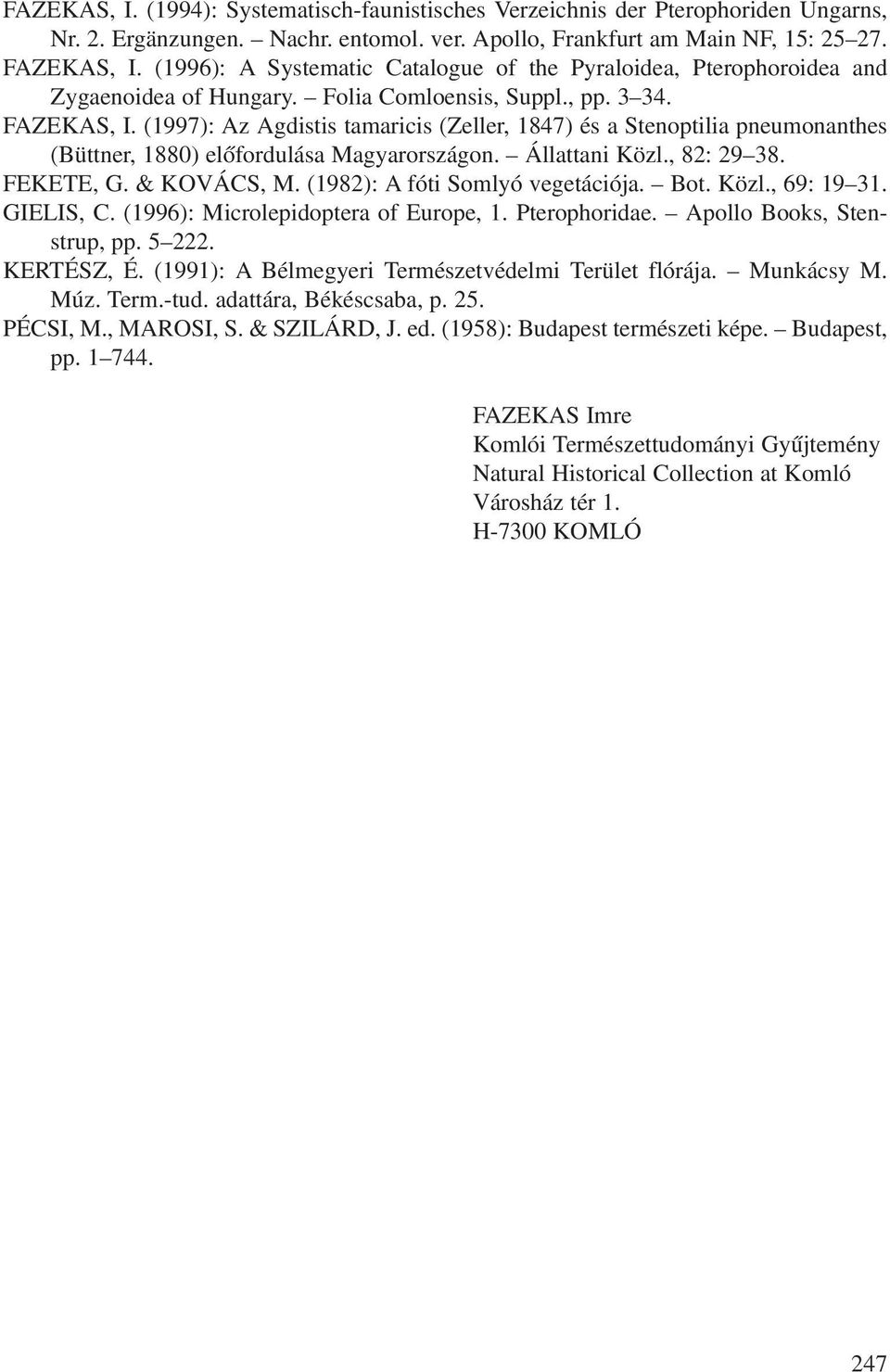 (1997): Az Agdistis tamaricis (Zeller, 1847) és a Stenoptilia pneumonanthes (Büttner, 1880) elõfordulása Magyarországon. Állattani Közl., 82: 29 38. FEKETE, G. & KOVÁCS, M.