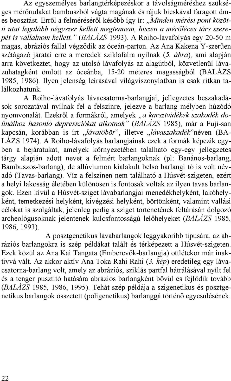 A Roiho-lávafolyás egy 20-50 m magas, abráziós fallal végződik az óceán-parton. Az Ana Kakena Y-szerűen szétágazó járatai erre a meredek sziklafalra nyílnak (5.