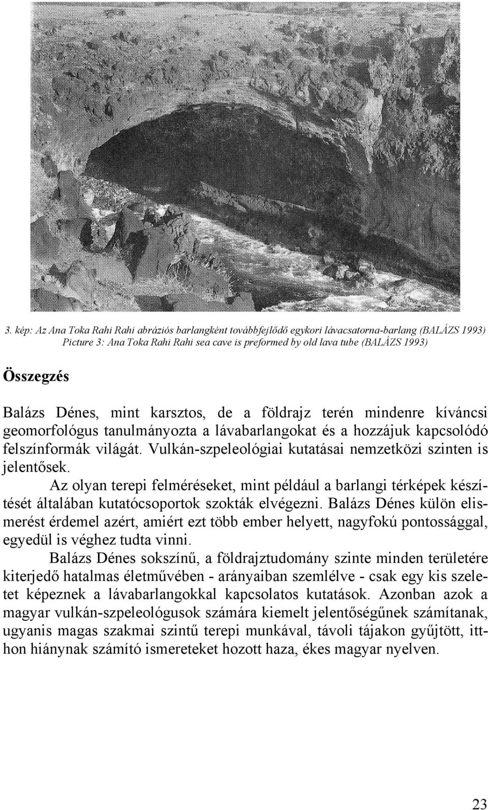 Vulkán-szpeleológiai kutatásai nemzetközi szinten is jelentősek. Az olyan terepi felméréseket, mint például a barlangi térképek készítését általában kutatócsoportok szokták elvégezni.