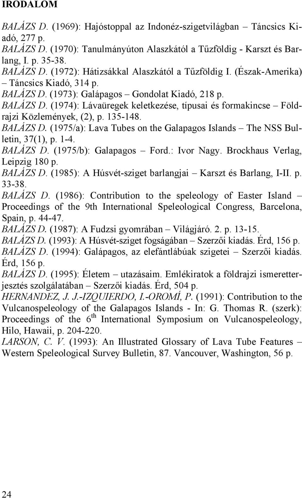 BALÁZS D. (1975/a): Lava Tubes on the Galapagos Islands The NSS Bulletin, 37(1), p. 1-4. BALÁZS D. (1975/b): Galapagos Ford.: Ivor Nagy. Brockhaus Verlag, Leipzig 180 p. BALÁZS D. (1985): A Húsvét-sziget barlangjai Karszt és Barlang, I-II.