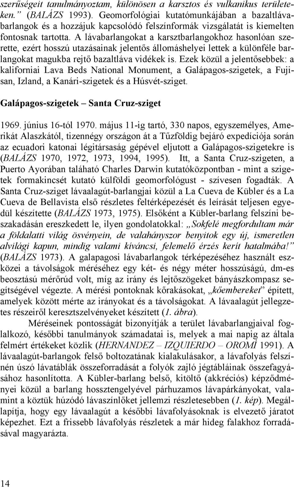 A lávabarlangokat a karsztbarlangokhoz hasonlóan szerette, ezért hosszú utazásainak jelentős állomáshelyei lettek a különféle barlangokat magukba rejtő bazaltláva vidékek is.