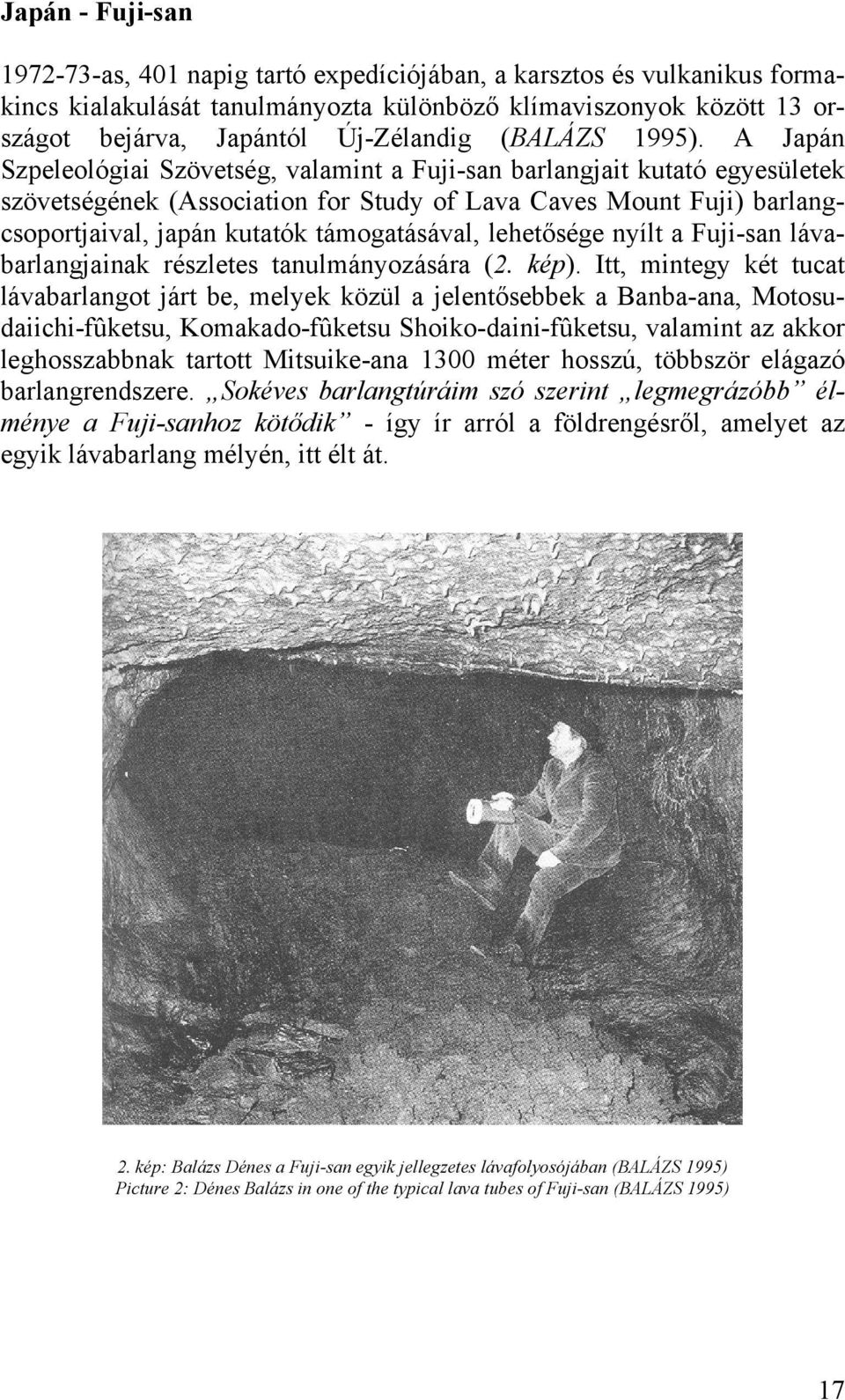 A Japán Szpeleológiai Szövetség, valamint a Fuji-san barlangjait kutató egyesületek szövetségének (Association for Study of Lava Caves Mount Fuji) barlangcsoportjaival, japán kutatók támogatásával,