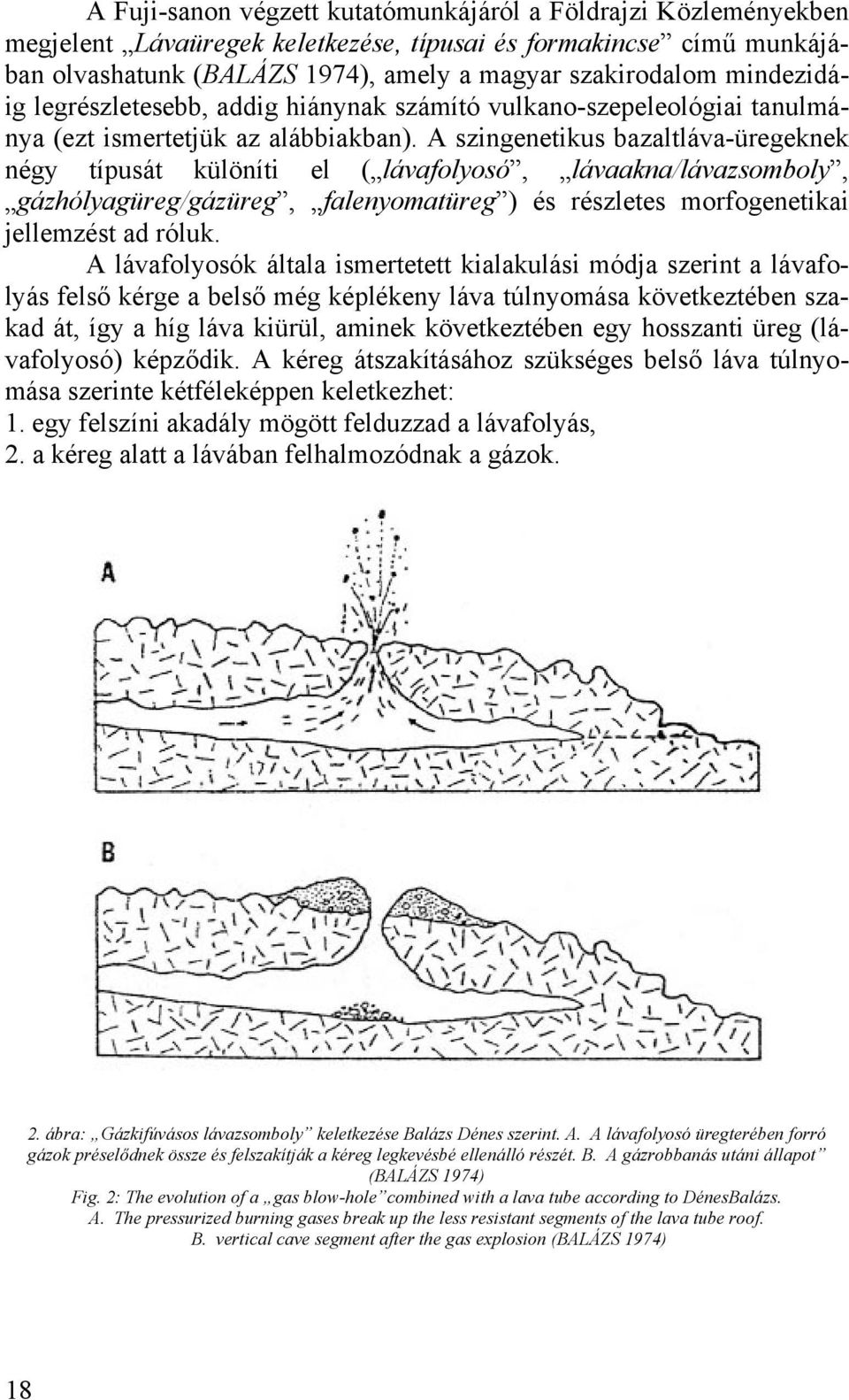 A szingenetikus bazaltláva-üregeknek négy típusát különíti el ( lávafolyosó, lávaakna/lávazsomboly, gázhólyagüreg/gázüreg, falenyomatüreg ) és részletes morfogenetikai jellemzést ad róluk.