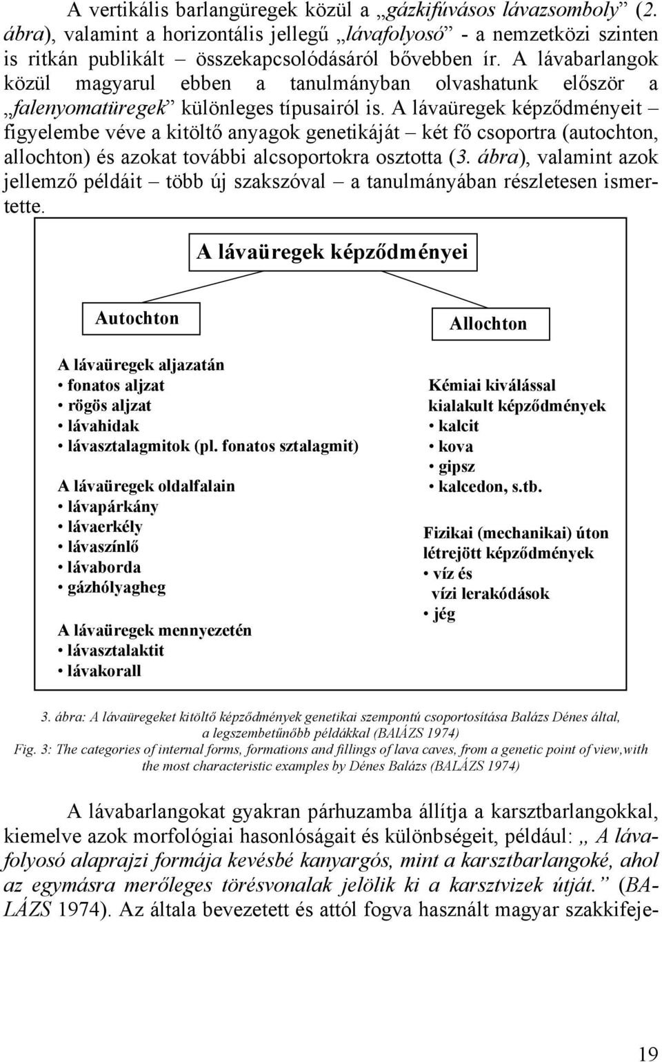 A lávaüregek képződményeit figyelembe véve a kitöltő anyagok genetikáját két fő csoportra (autochton, allochton) és azokat további alcsoportokra osztotta (3.