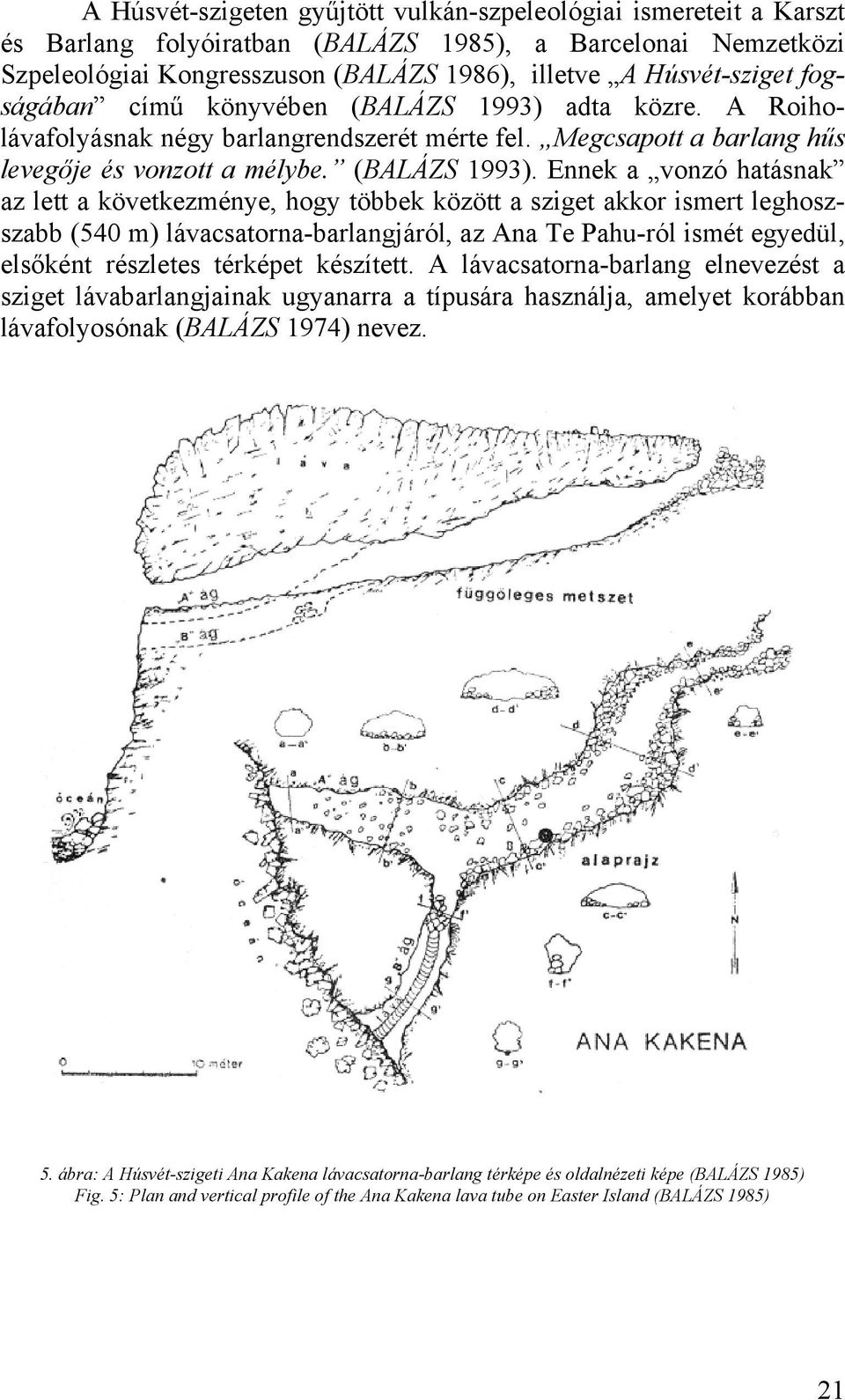 adta közre. A Roiholávafolyásnak négy barlangrendszerét mérte fel. Megcsapott a barlang hűs levegője és vonzott a mélybe. (BALÁZS 1993).