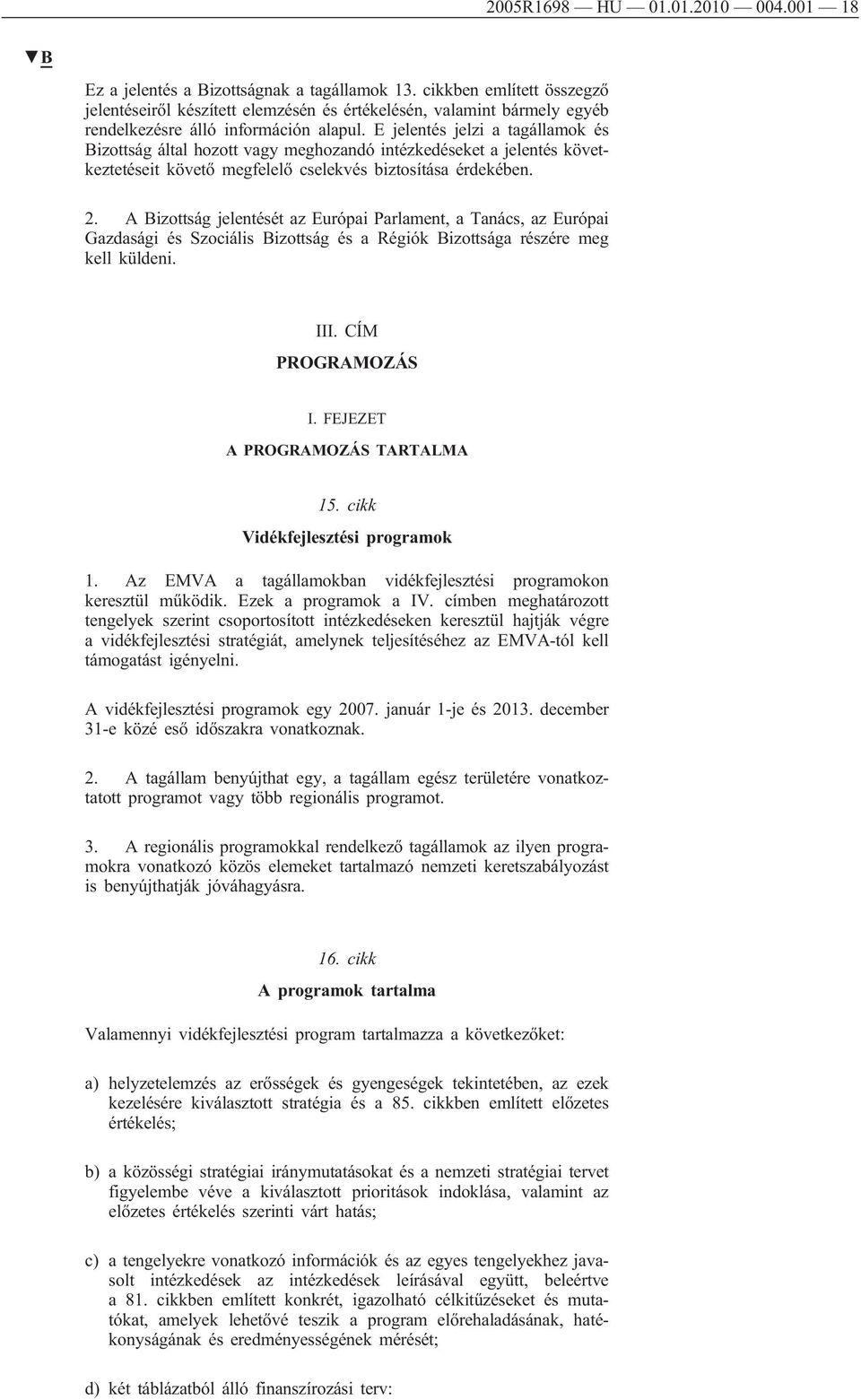 E jelentés jelzi a tagállamok és Bizottság által hozott vagy meghozandó intézkedéseket a jelentés következtetéseit követő megfelelő cselekvés biztosítása érdekében. 2.