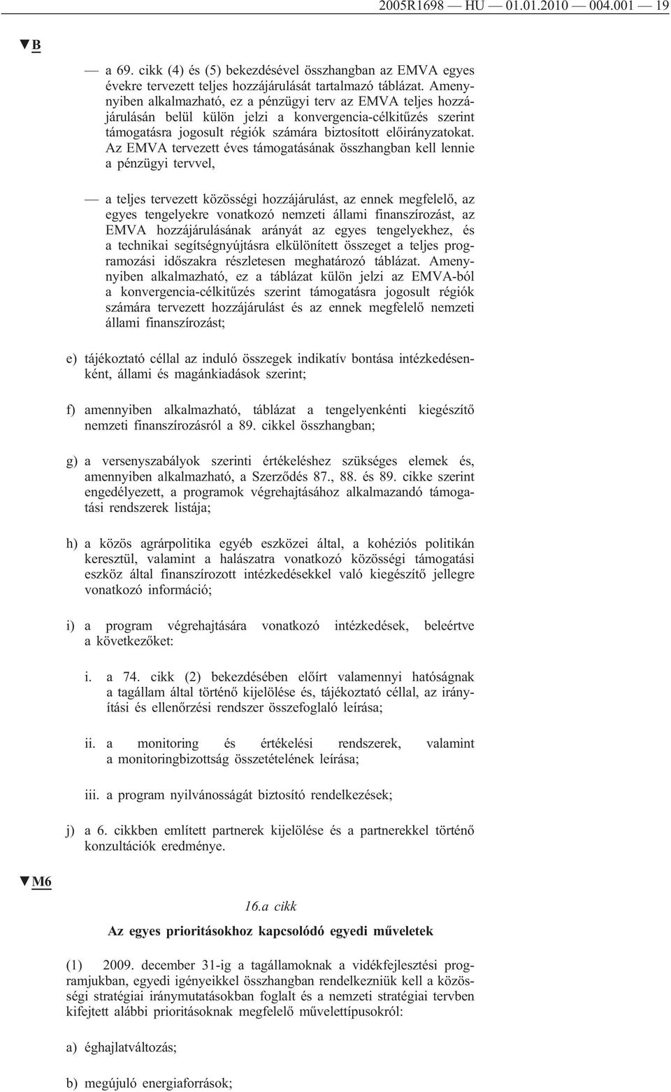 Az EMVA tervezett éves támogatásának összhangban kell lennie a pénzügyi tervvel, a teljes tervezett közösségi hozzájárulást, az ennek megfelelő, az egyes tengelyekre vonatkozó nemzeti állami