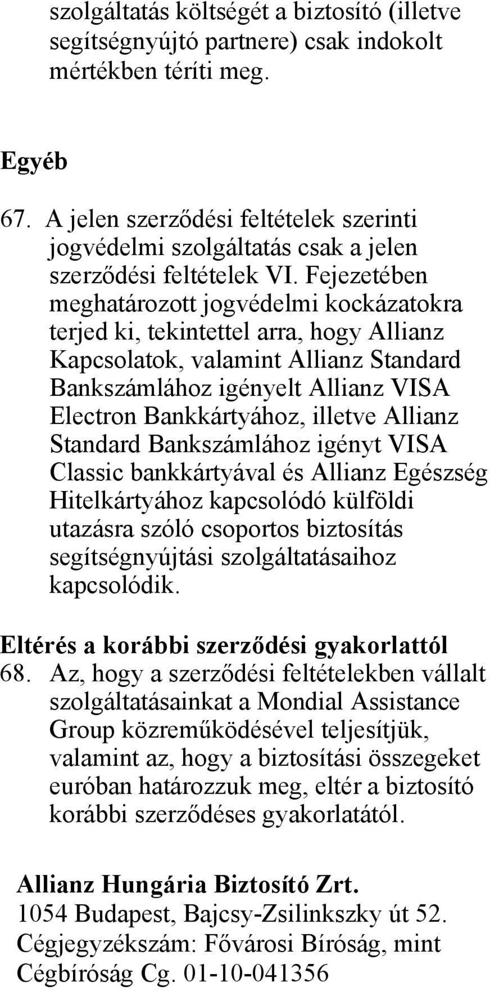 Fejezetében meghatározott jogvédelmi kockázatokra terjed ki, tekintettel arra, hogy Allianz Kapcsolatok, valamint Allianz Standard Bankszámlához igényelt Allianz VISA Electron Bankkártyához, illetve