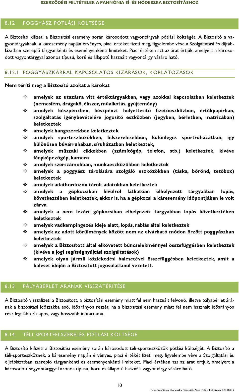 Piaci értéken azt az árat értjük, amelyért a károsodott vagyontárggyal azonos típusú, korú és állapotú használt vagyontárgy vásárolható. 8.12.