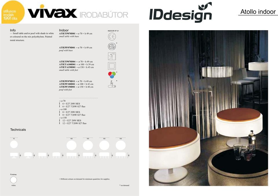 150 h 45 cm small table with feet ATIEPF070D11 ø 70 h 49 cm ATIEPF100D01 ø 100 h 42 cm ATIEPF150D01 ø 150 h 48 cm pouf with feet Technicals ø 70 i 6 E27 28W HES i 6 E27 7/20W
