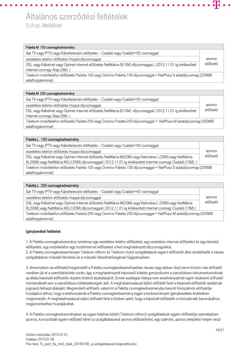 01-ig értékesített előfizető internet csomag: Alap (5M) ) Telekom mobiltelefon előfizetés Paletta 100 vagy Domino Paletta 100 díjcsomaggal + NetPlusz S adatdíjcsomag (200MB adatforgalommal) Paletta M