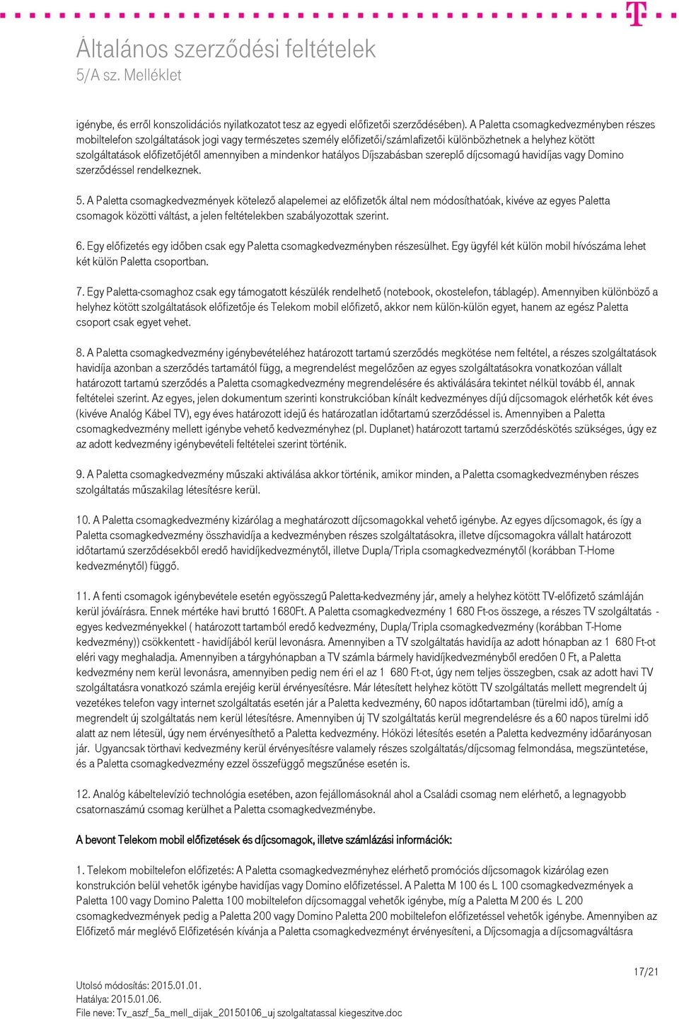 mindenkor hatályos szabásban szereplő díjcsomagú havidíjas vagy Domino szerződéssel rendelkeznek. 5.