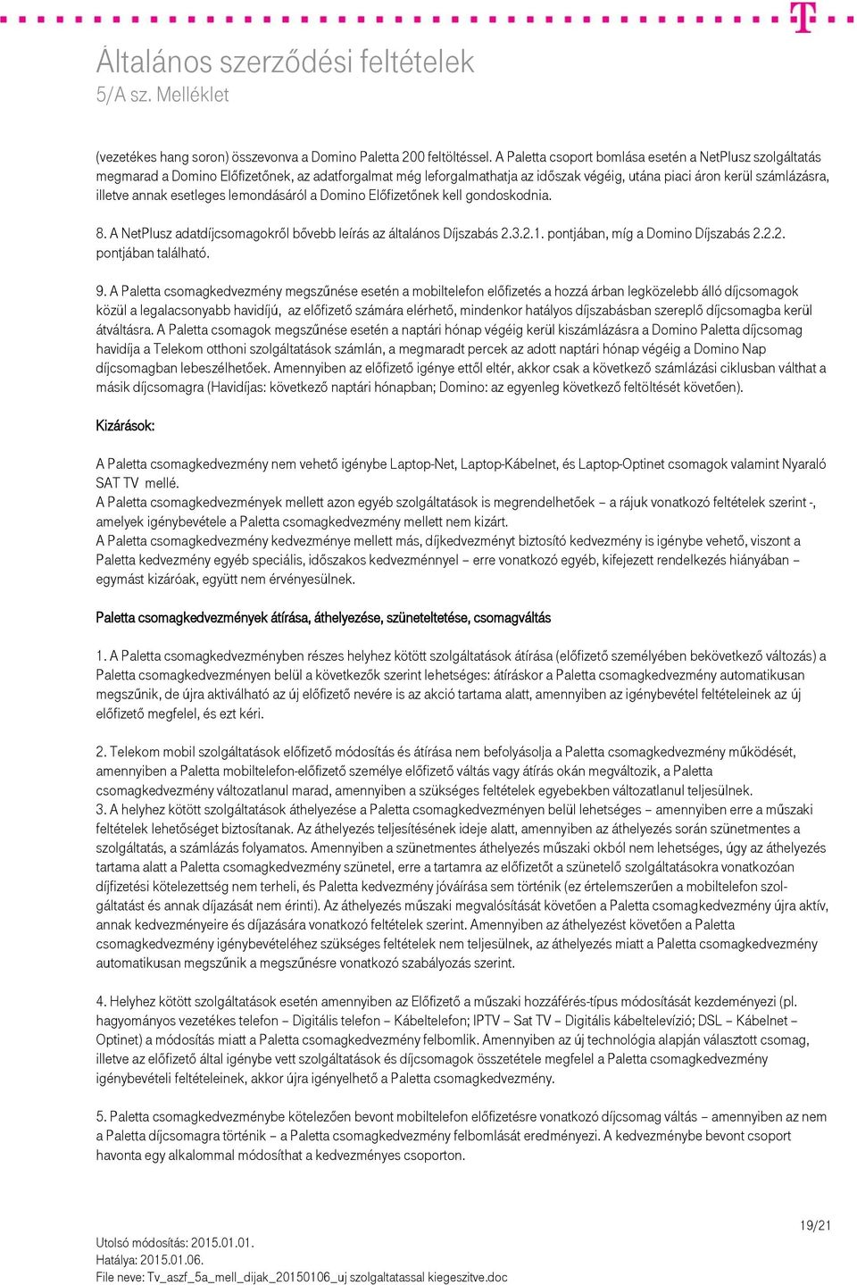 esetleges lemondásáról a Domino Előfizetőnek kell gondoskodnia. 8. A NetPlusz adatdíjcsomagokről bővebb leírás az általános szabás 2.3.2.1. pontjában, míg a Domino szabás 2.2.2. pontjában található.