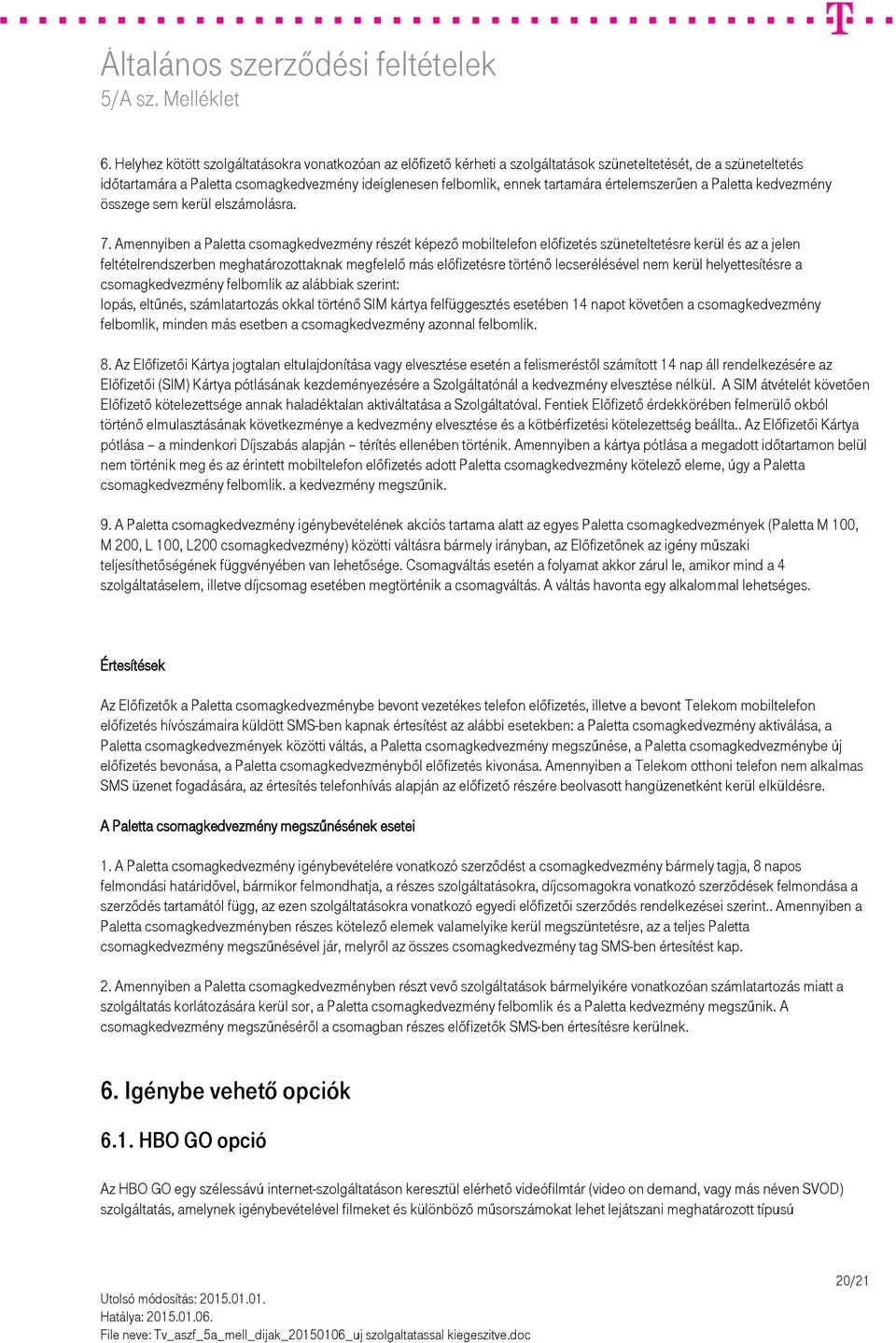 Amennyiben a Paletta csomagkedvezmény részét képező mobiltelefon előfizetés szüneteltetésre kerül és az a jelen feltételrendszerben meghatározottaknak megfelelő más előfizetésre történő