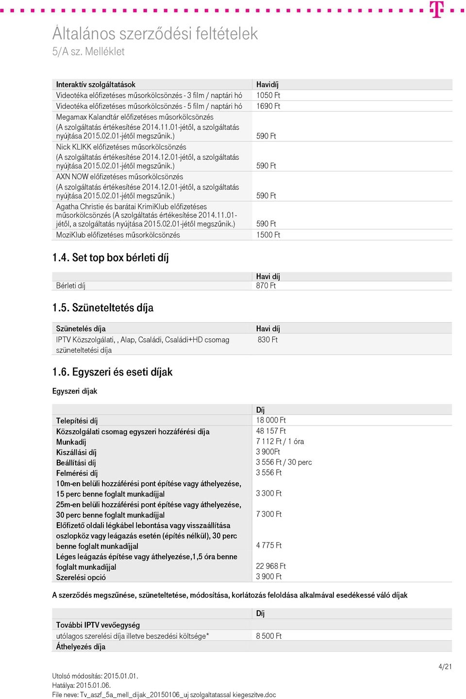 01-jétől, a szolgáltatás nyújtása 2015.02.01-jétől megszűnik.) AXN NOW előfizetéses műsorkölcsönzés (A szolgáltatás értékesítése 2014.12.01-jétől, a szolgáltatás nyújtása 2015.02.01-jétől megszűnik.) Agatha Christie és barátai KrimiKlub előfizetéses műsorkölcsönzés (A szolgáltatás értékesítése 2014.