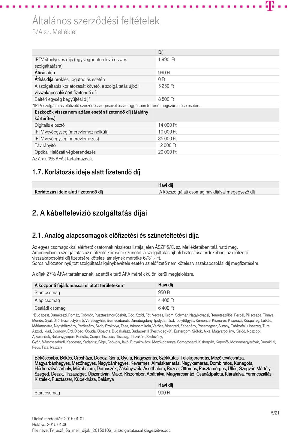 Eszközök vissza nem adása esetén fizetendő díj (átalány kártérítés) Digitális elosztó 14 000 Ft IPTV vevőegység (merevlemez nélküli) 10 000 Ft IPTV vevőegység (merevlemezes) 35 000 Ft Távirányító 2
