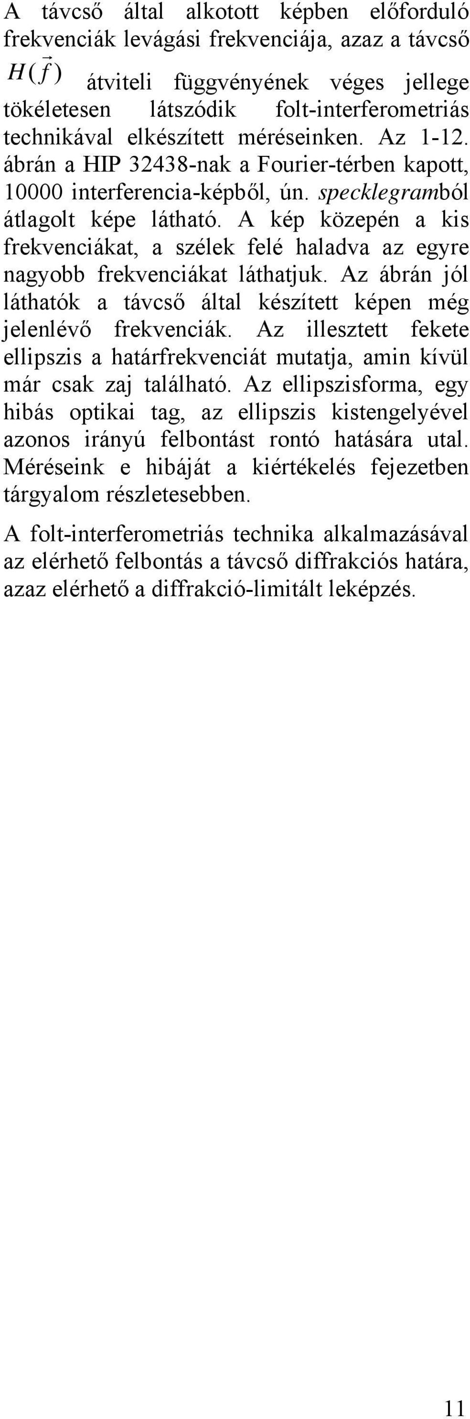 Az ábán jól láthatók a távcső által készített képen még jelenlévő ekvencák. Az llesztett ekete ellpszs a hatáekvencát mutatja, amn kívül má csak zaj található.