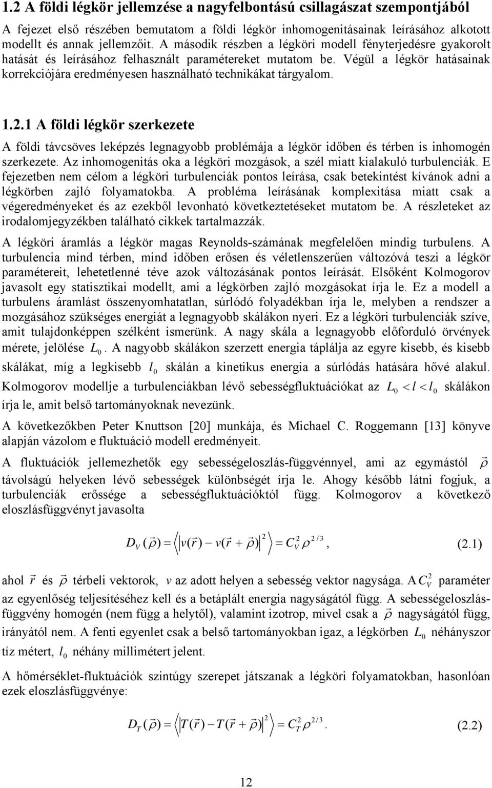.1 A öl légkö szekezete A öl távcsöves leképzés legnagyobb poblémája a légkö őben és tében s nhomogén szekezete. Az nhomogentás oka a légkö mozgások, a szél matt kalakuló tubulencák.