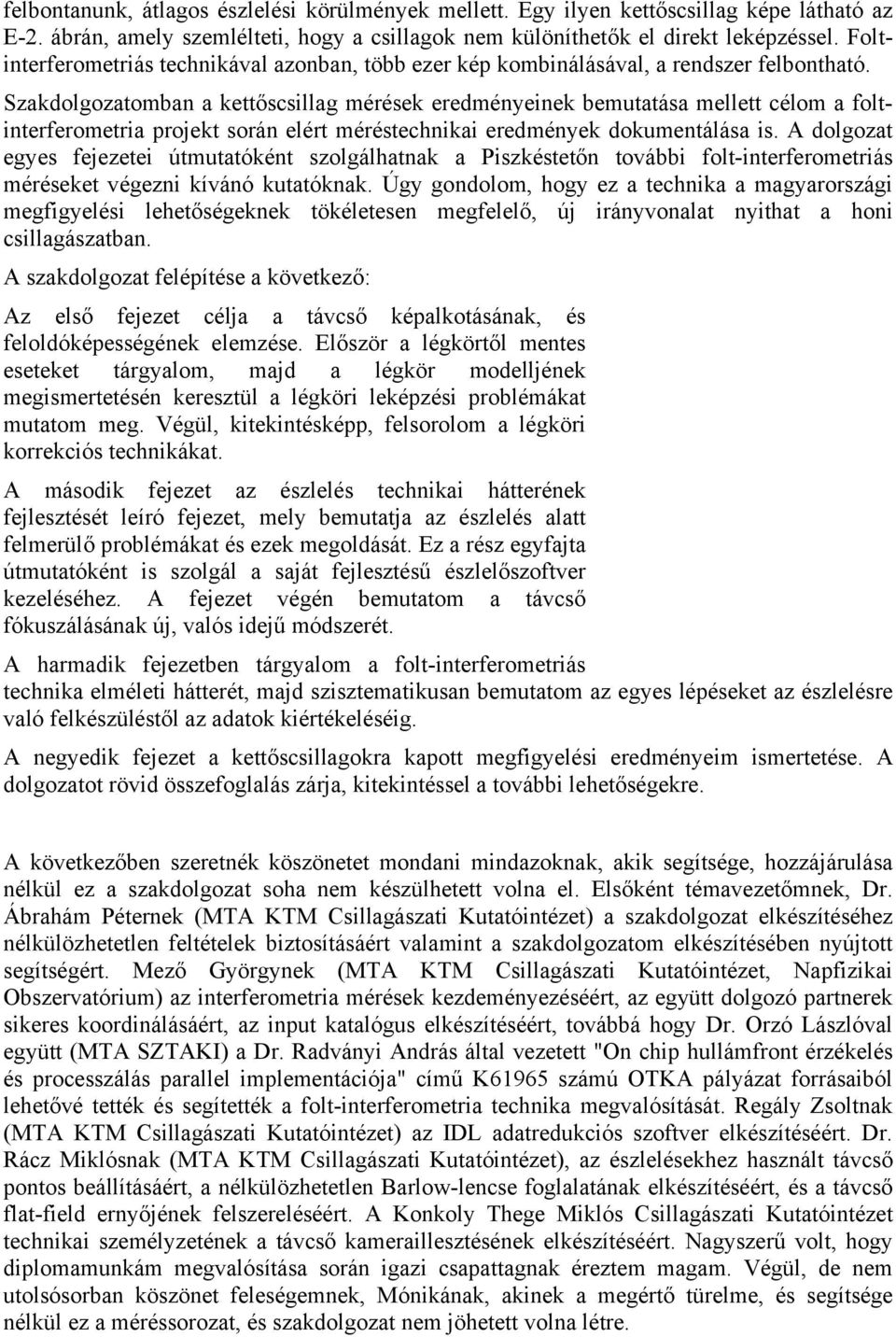 Szakolgozatomban a kettőscsllag méések eeményenek bemutatása mellett célom a oltnteeometa pojekt soán elét mééstechnka eemények okumentálása s.