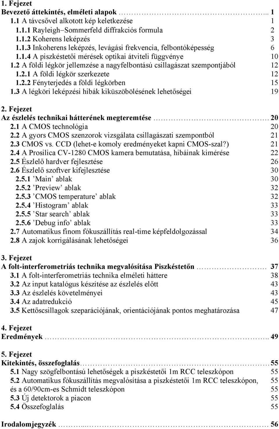 3 A légkö leképzés hbák kküszöbölésének lehetősége 19. Fejezet Az észlelés technka hátteének megteemtése. 0.1 A CMOS technológa 0. A gyos CMOS szenzook vzsgálata csllagászat szempontból 1.3 CMOS vs.