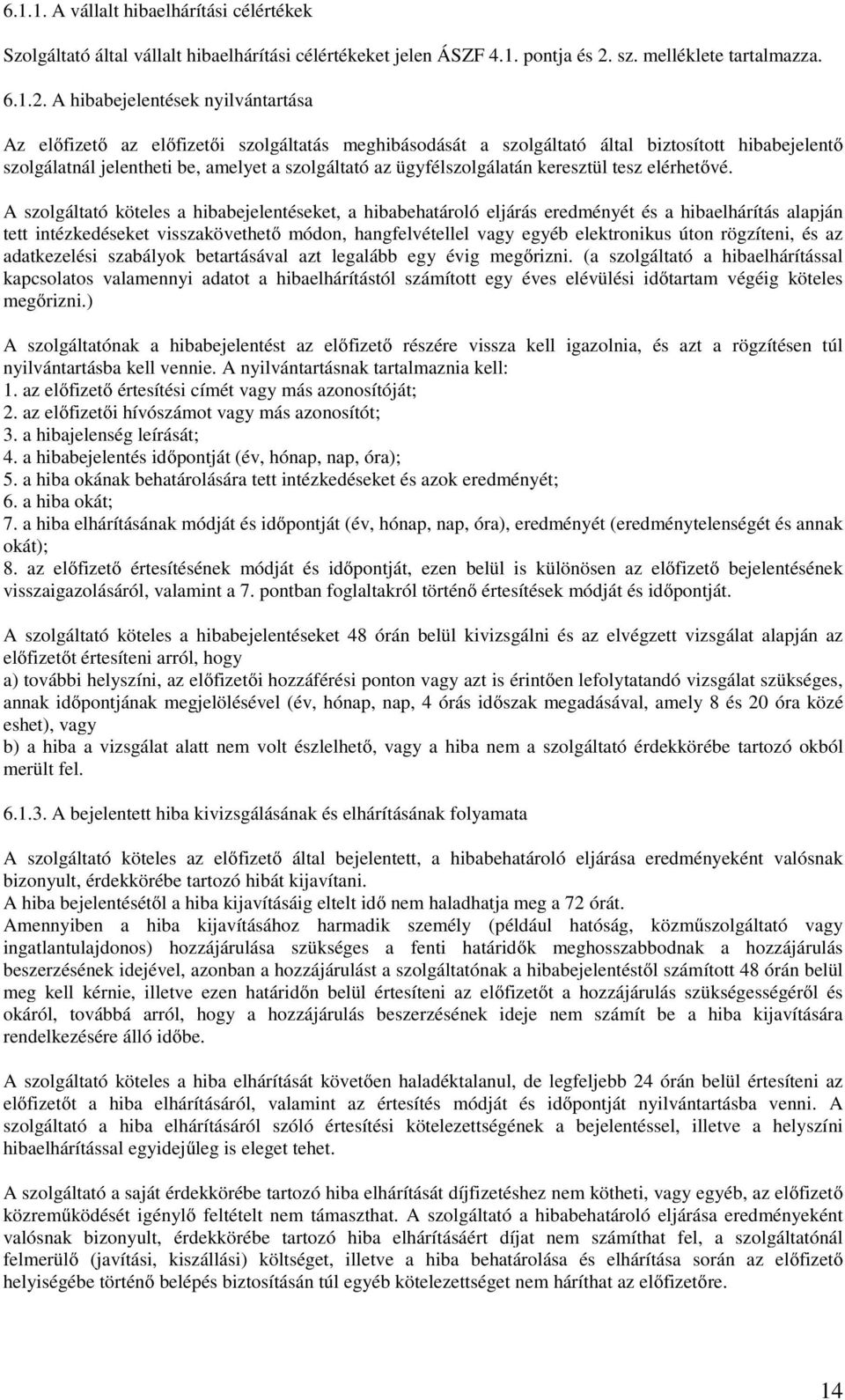 A hibabejelentések nyilvántartása Az előfizető az előfizetői szolgáltatás meghibásodását a szolgáltató által biztosított hibabejelentő szolgálatnál jelentheti be, amelyet a szolgáltató az